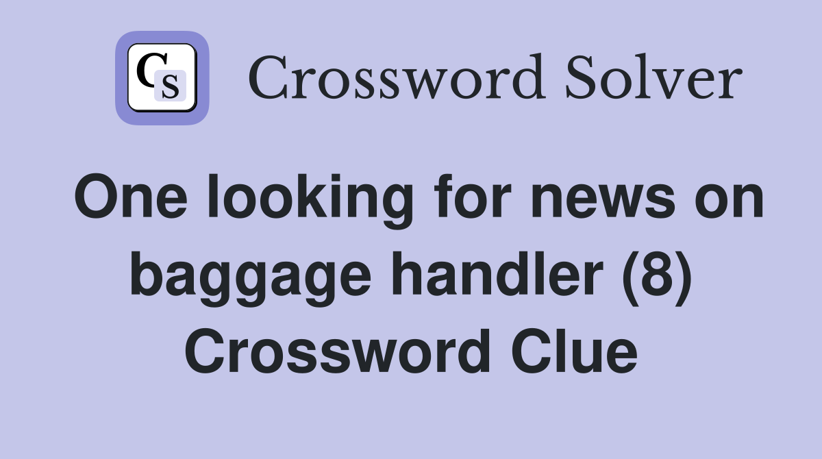 One looking for news on baggage handler (8) Crossword Clue Answers